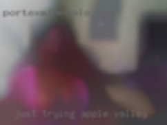 Just in Apple Valley trying to see what happens.