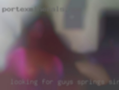Looking for guys for Springs singles friends and fun.