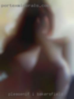 Pleasenif I meetnyour taste, message in Bakersfield me.