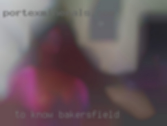To know me, is 2 in Bakersfield  get to  know me.